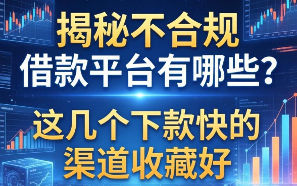 揭秘不合规的借款平台有哪些?这几个下款快的渠道收藏好