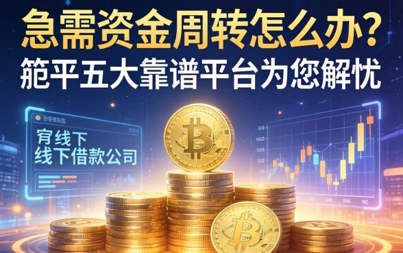 急需资金周转怎么办？茌平线下借款公司有哪些？这五大靠谱平台为您解忧