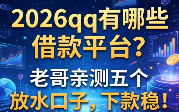 2026qq有哪些借款平台？老哥亲测五个放水口子，下款稳！