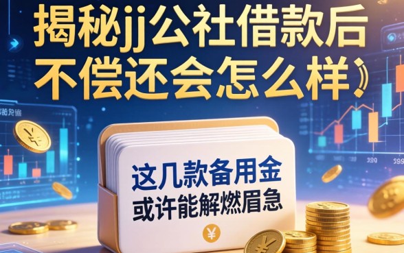 揭秘jj公社借款后不偿还会怎么样，这几款备用金或许能解燃眉之急
