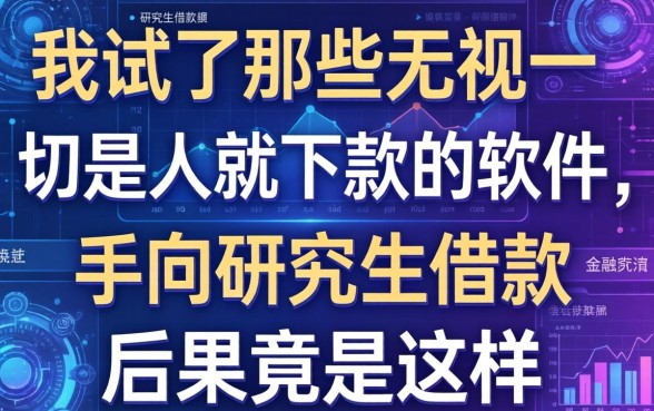 我试了那些无视一切是人就下款的软件，不向研究生借款后果竟是这样
