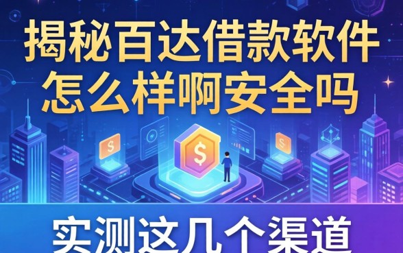 揭秘百达借款软件怎么样啊安全吗,实测这几个渠道