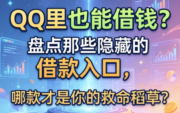 QQ里也能借钱？盘点那些隐藏的借款入口，哪款才是你的救命稻草？