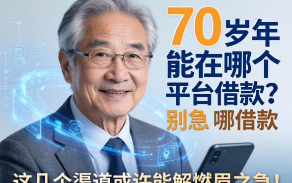 70岁的老人能在哪个平台借款？别急，这几个渠道或许能解燃眉之急！