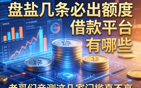 盘点几条必出额度的借款平台有哪些,老哥们亲测这几家门槛真不高