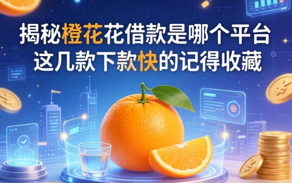 揭秘橙花花借款是哪个平台，这几款下款快的记得收藏