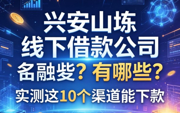 大兴安岭线下借款公司有哪些？实测这10个渠道能下款