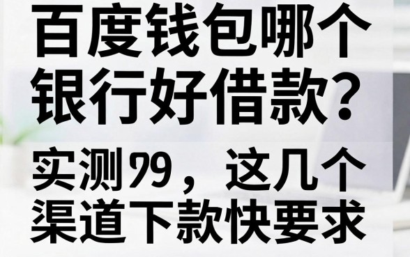 百度钱包哪个银行好借款?实测这几个渠道下款快