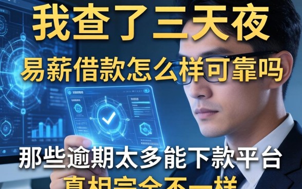 我查了三天三夜，发现易薪借款怎么样可靠吗的答案，和那些逾期太多能下款平台的真相完全不一样