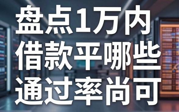 盘点1万内借款平台有哪些,这几个渠道通过率尚可