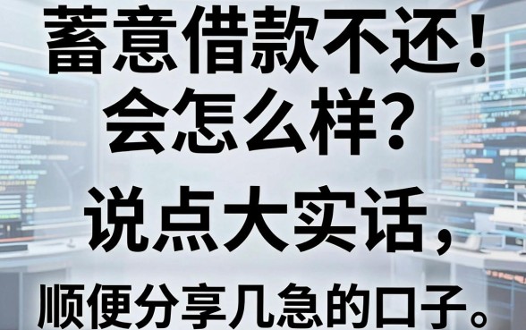 蓄意借款不还会怎么样？说点大实话，顺便分享几个能救急的口子