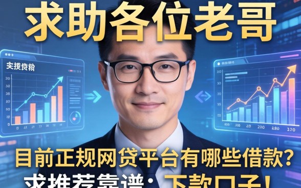 求助各位老哥,目前正规网贷平台有哪些可以借款?求推荐靠谱的下款口子!