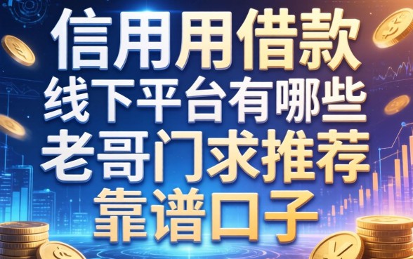 信用借款线下平台有哪些？老哥们求推荐几个靠谱的口子