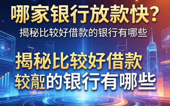 哪家银行放款快？揭秘比较好借款的银行有哪些