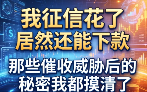我征信花了居然还能下款，那些催收威胁后的秘密我都摸清了