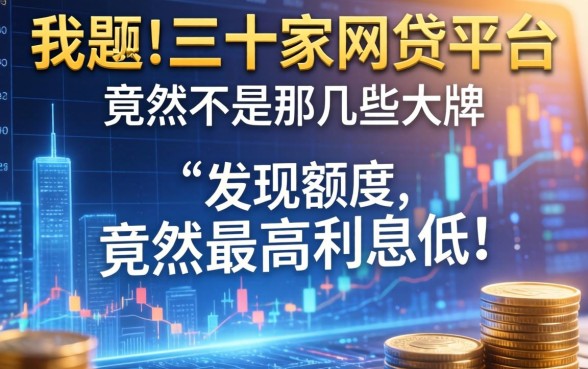 我翻了三十家网贷平台，发现额度最高利息低的竟然不是那几家大牌
