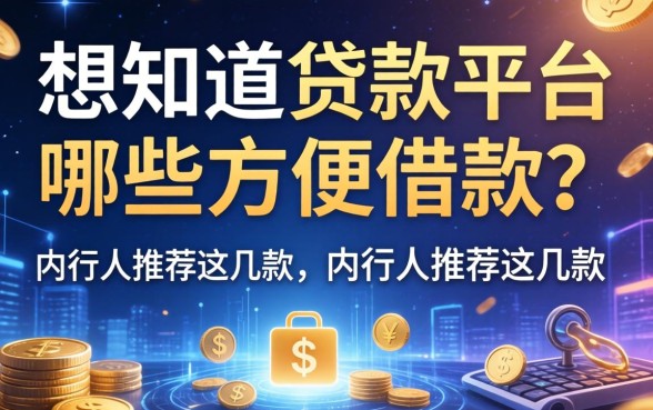 想知道贷款平台哪些方便借款？内行人推荐这几款