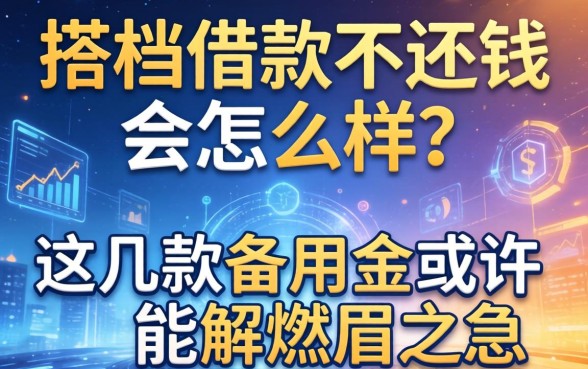 搭档借款不还钱会怎么样？这几款备用金或许能解燃眉之急