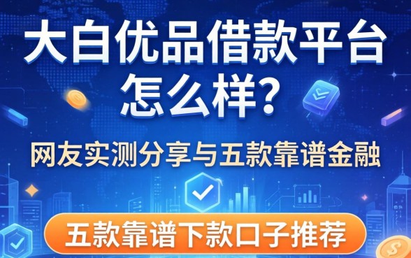 大白优品借款平台怎么样?网友实测分享与五款靠谱下款口子推荐