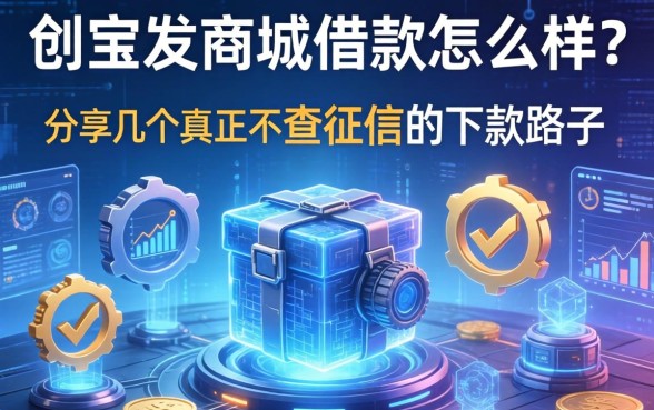 创宝发商城借款怎么样？分享几个真正不查征信的下款路子