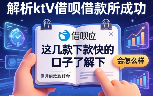 解析ktv借呗借款不成功会怎么样,这几款下款快的口子了解下