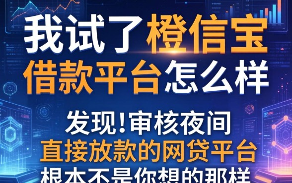 我试了橙信宝借款平台怎么样，发现不审核夜间直接放款的网贷平台根本不是你想的那样