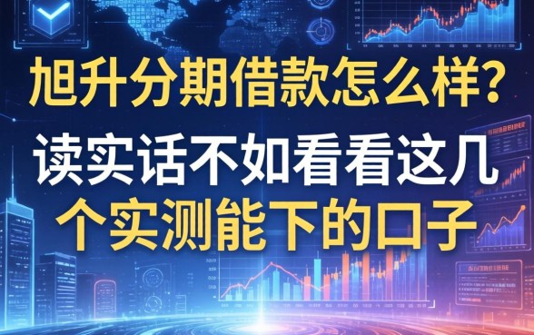 旭升分期借款怎么样？说实话不如看看这几个实测能下的口子