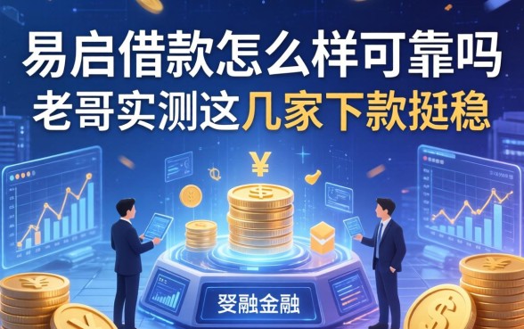 易启借款怎么样可靠吗，老哥实测这几家下款挺稳