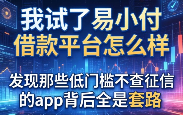 我试了易小付借款平台怎么样，发现那些低门槛不查征信的app背后全是套路