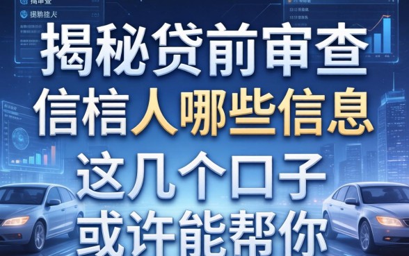 揭秘贷前审查借款人哪些信息，这几个口子或许能帮你