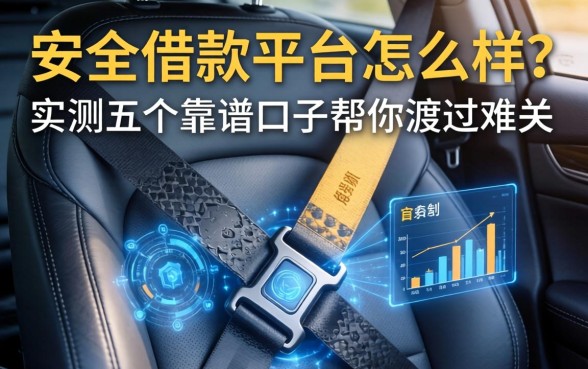 安全带的借款平台怎么样？实测五个靠谱口子帮你渡过难关