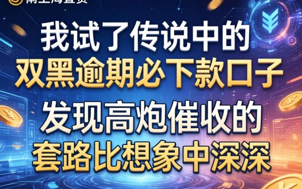 我试了传说中的双黑逾期必下款口子，发现高炮催收的套路比想象中更深