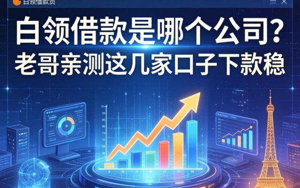 白领借款是哪个公司的?老哥亲测这几家口子下款稳