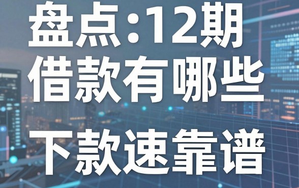 盘点12期借款有哪些，这几款下款速度比较靠谱