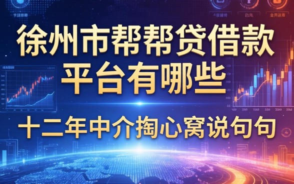徐州市帮贷借款平台有哪些？十二年中介掏心窝说几句