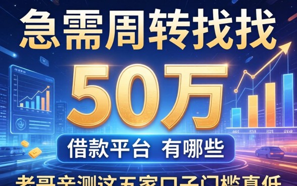 急需周转想找50万的借款平台有哪些？老哥亲测这五家口子门槛真低