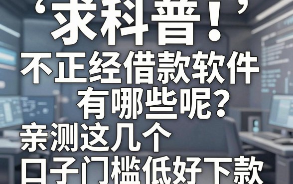 求科普！不正经借款软件有哪些呢？亲测这几个口子门槛低好下款