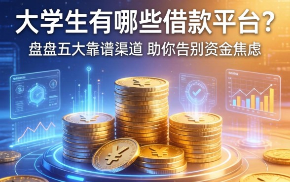 大学生有哪些借款平台？盘点五大靠谱渠道，助你告别资金焦虑