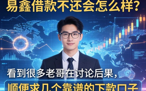 易鑫借款不还会怎么样?看到很多老哥在讨论后果,顺便求几个靠谱的下款口子