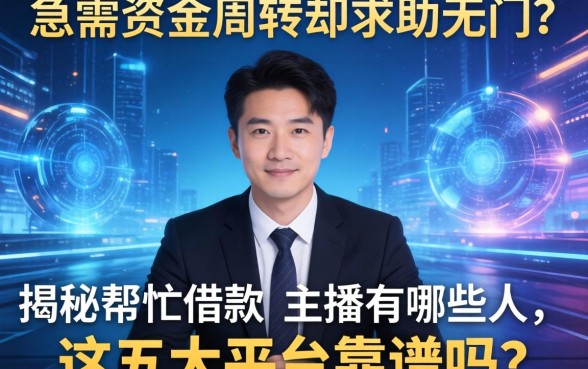 急需资金周转却求助无门？揭秘帮忙借款的主播有哪些人，这五大平台靠谱吗？