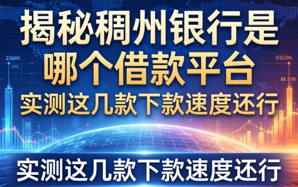 揭秘稠州银行是哪个借款平台，实测这几款下款速度还行