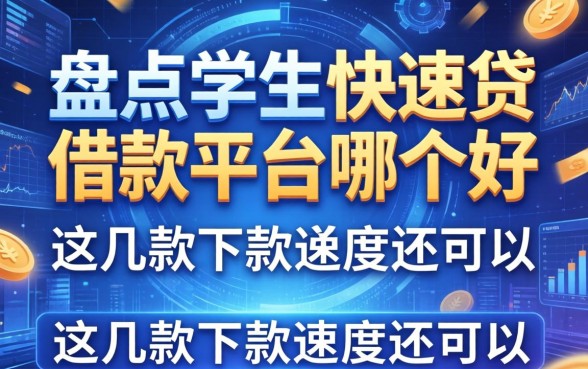 盘点学生快速借款平台哪个好，这几款下款速度还可以