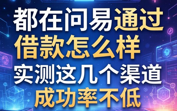 都在问易通过借款怎么样，实测这几个渠道成功率不低
