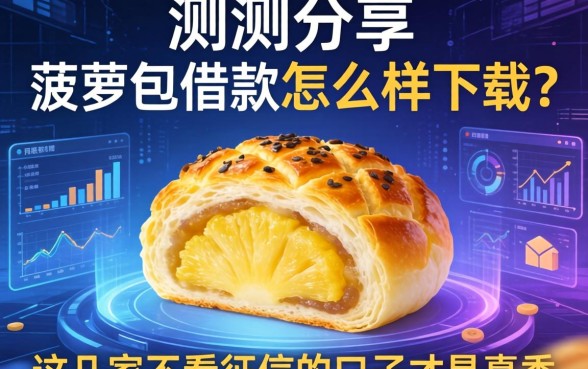 实测分享：菠萝包借款怎么样下载？这几家不看征信的口子才是真香