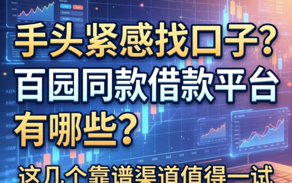 手头紧想找口子？百园同款借款平台有哪些？这几个靠谱渠道值得一试