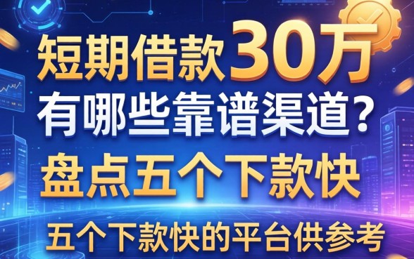 短期借款30万有哪些靠谱渠道?盘点五个下款快的平台供参考