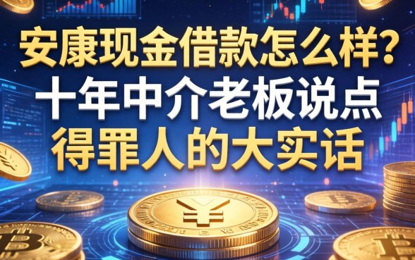 安康现金借款怎么样？十年中介老板说点得罪人的大实话