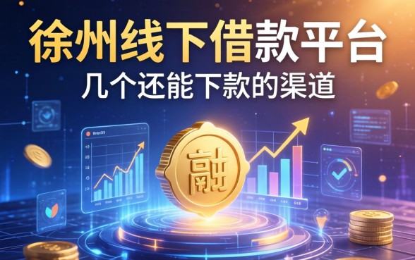 徐州线下借款平台有哪些？整理了几个还能下款的渠道