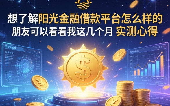 想了解阳光金融借款平台怎么样的朋友可以看看我这几个月的实测心得