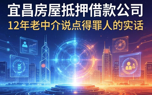 宜昌房屋抵押借款公司有哪些？12年老中介说点得罪人的实话